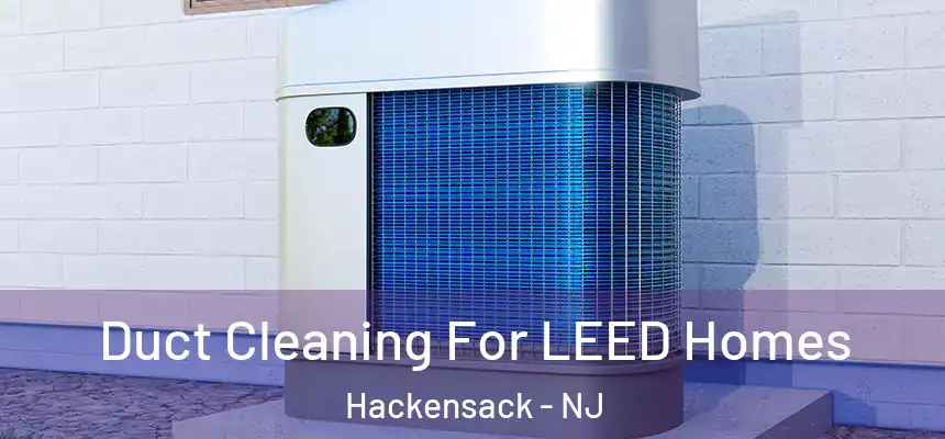  Duct Cleaning For LEED Homes Hackensack - NJ