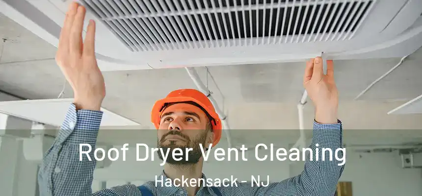  Roof Dryer Vent Cleaning Hackensack - NJ
